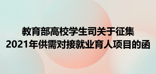 教育部高校学生司关于征集2021年供需对接就业育人项目的函